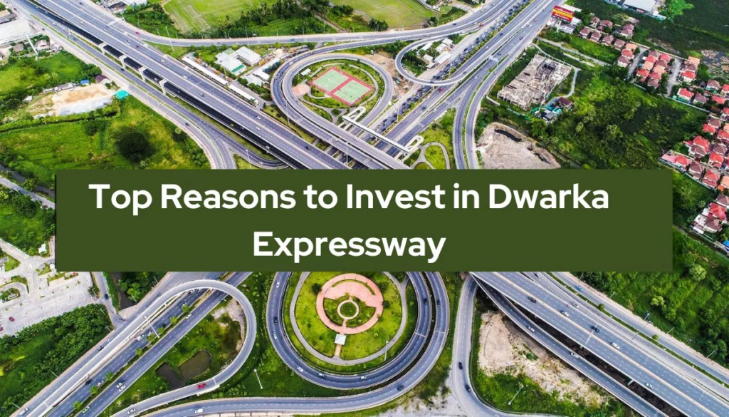 Top 6 Reasons to Invest in Dwarka Expressway